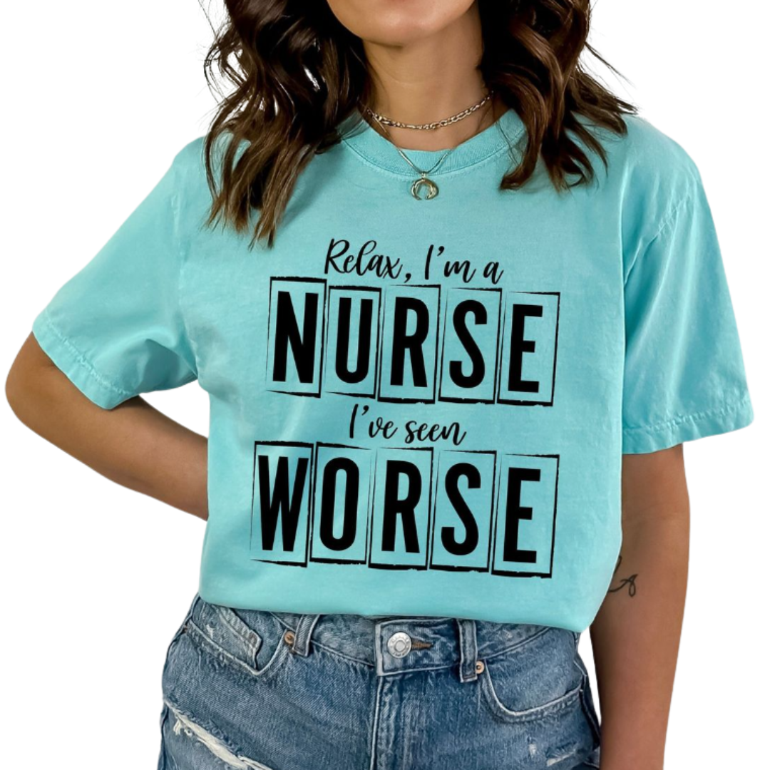 Relax, I'm a nurse. I've seen worse. Funny Nurse Tee