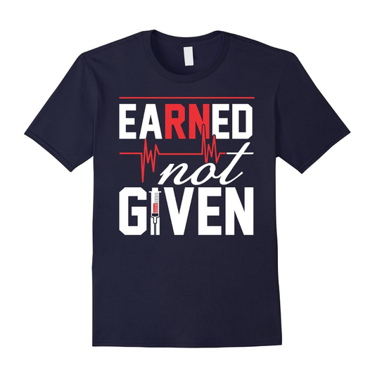 “Earned Not Given” RN T-Shirt – A Badge of Honour for Registered Nurses (Sizes XS–3XL)